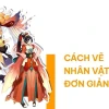 Bí quyết vẽ nhân vật anime đơn giản cho người mới bắt đầu