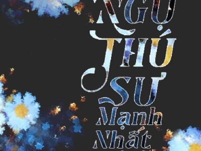 Khám Phá "Ngự Thú Sư Mạnh Nhất": Tuyệt Đỉnh Sức Mạnh Trong Thế Giới Huyền Huyễn